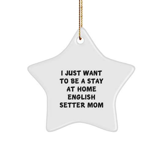 English Setter Dog Gifts, Funny Star Ornament, 'I Just Want To Be A Stay At Home Mom', Unique Christmas Memorable Present from Family to Family, Gifts for English Setter Dog Lovers - Image 1