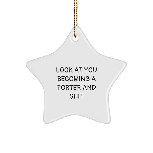 Funny Porter Gifts from Friends, Coworkers, or Family for Christmas - Star Ornament with Quote 'Look At You Becoming A Porter And Shit' - Image 1