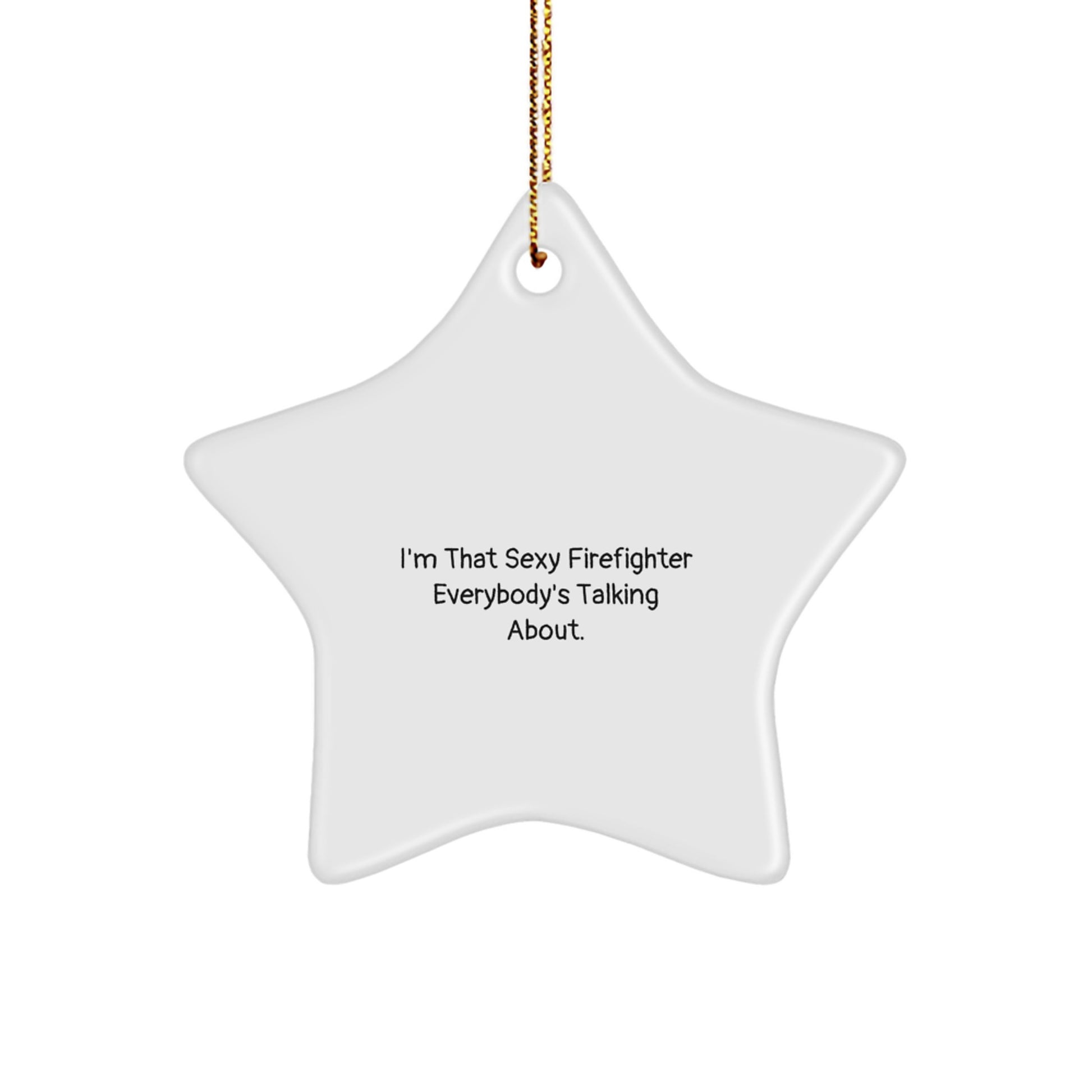 Firefighter Gifts from Friends - I'm That Sexy Firefighter Everybody's Talking About. Christmas Star Ornament for Men, Unique Gift for Firefighters - Image 1