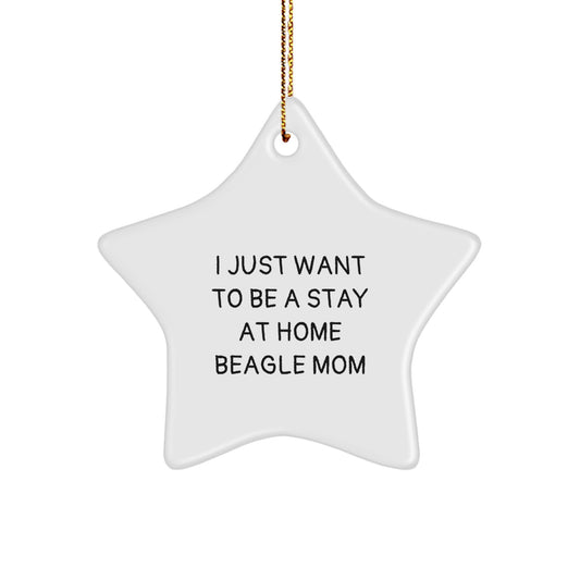 Funny Beagle Dog Mom's Christmas Unique Gift from Friends - 'I Just Want To Be A Stay At Home Beagle Mom' Star Ornament for Beagle Dog Lovers - Image 1