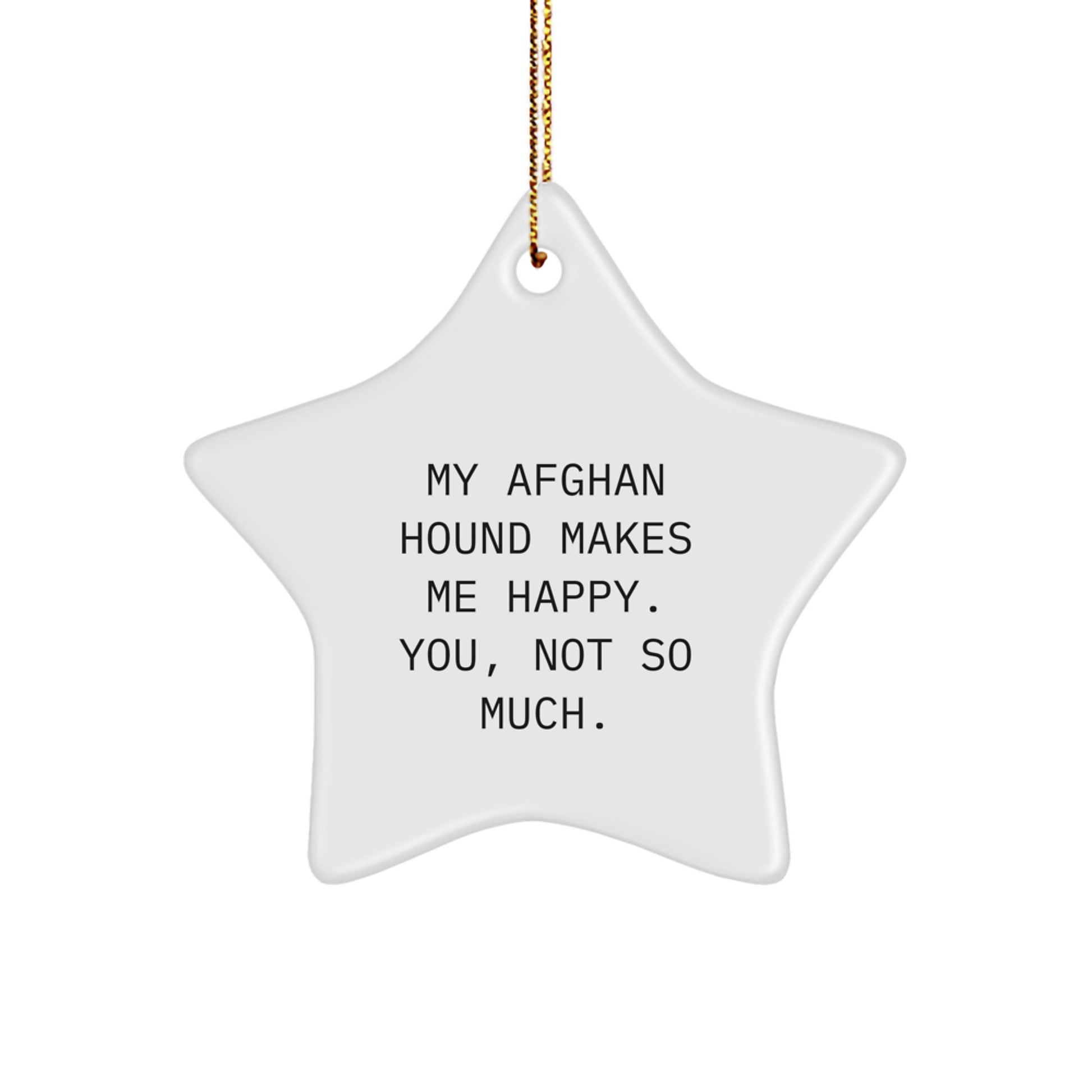 Funny Afghan Hound Dog Star Ornament Gifts from Family to Afghan Hound Dog Friends at Christmas - 'My Afghan Hound Makes Me Happy. You, Not So Much.' - Image 1
