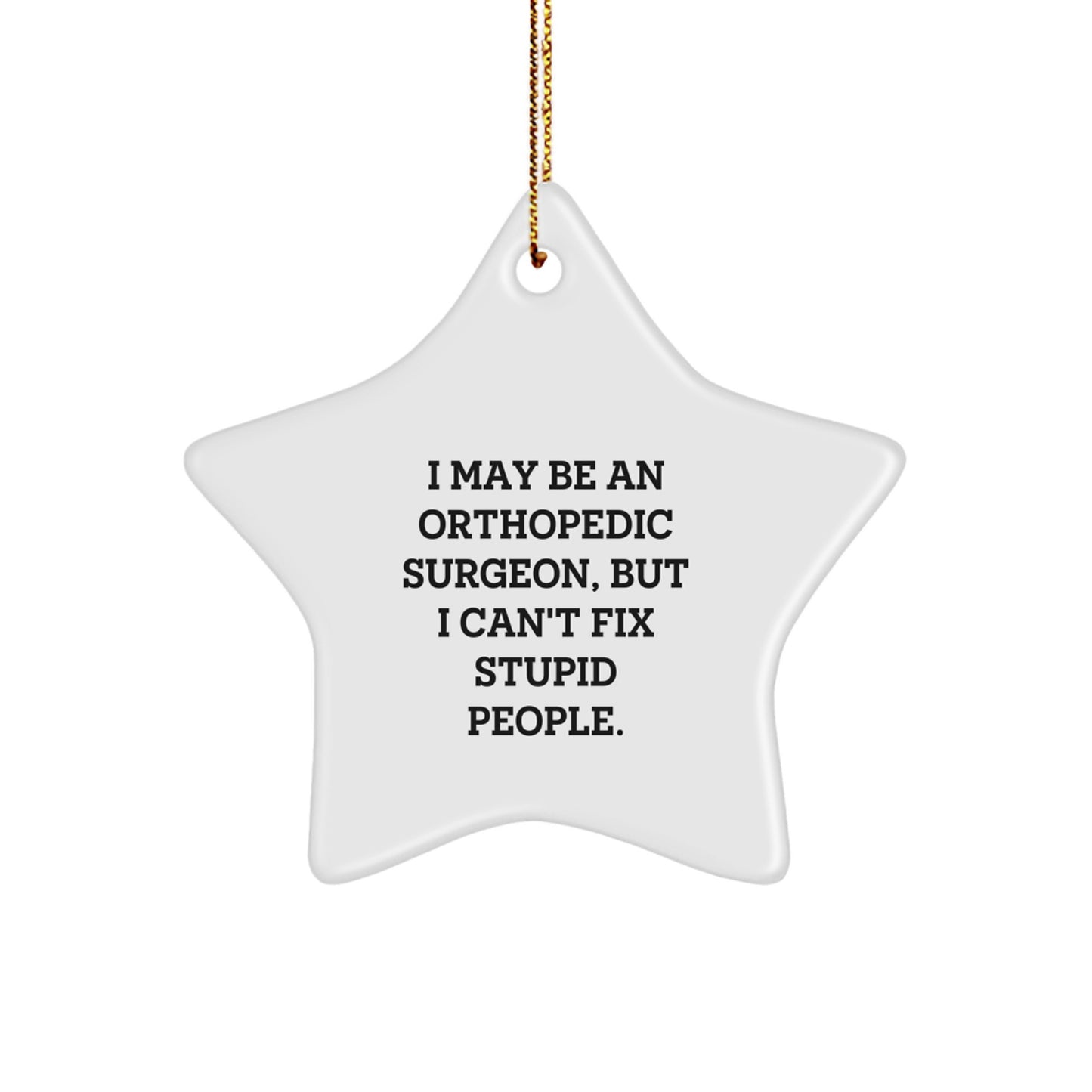 Orthopedic Surgeon Gifts, Funny Star Ornament, I May Be An Orthopedic Surgeon, But I Can't Fix Stupid People., Christmas Unique Gifts for Men, Women, Coworkers, Family - Image 1