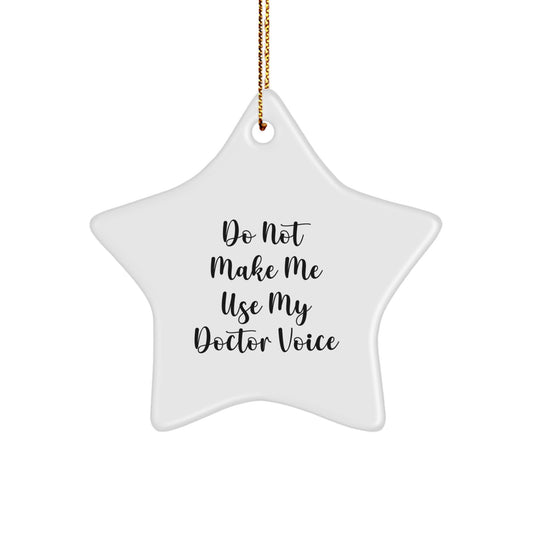 Gifts from Friends to Doctors - Do Not Make Me Use My Doctor Voice Star Ornament, White, 3.25' Tall, Christmas Unique Gift - Image 1