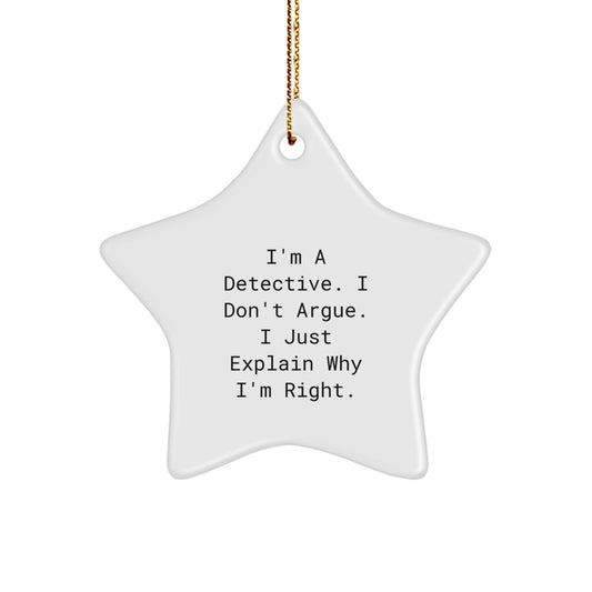 Funny Detective Gifts from Friends for Christmas - I'm A Detective. I Don't Argue. I Just Explain Why I'm Right. Star Ornament - Image 1