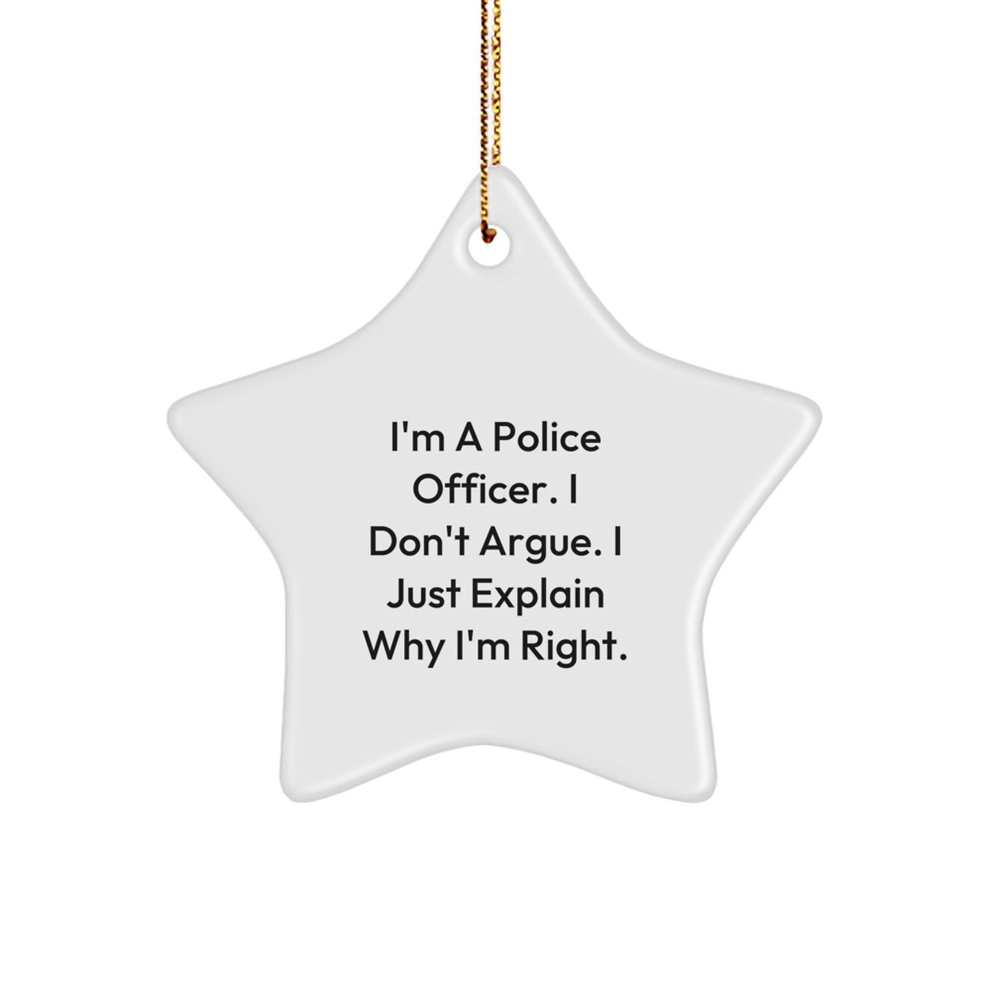 Funny Police Officer Gifts from Friends - 'I'm A Police Officer. I Don't Argue. I Just Explain Why I'm Right.' Star Ornament for Christmas - Image 1