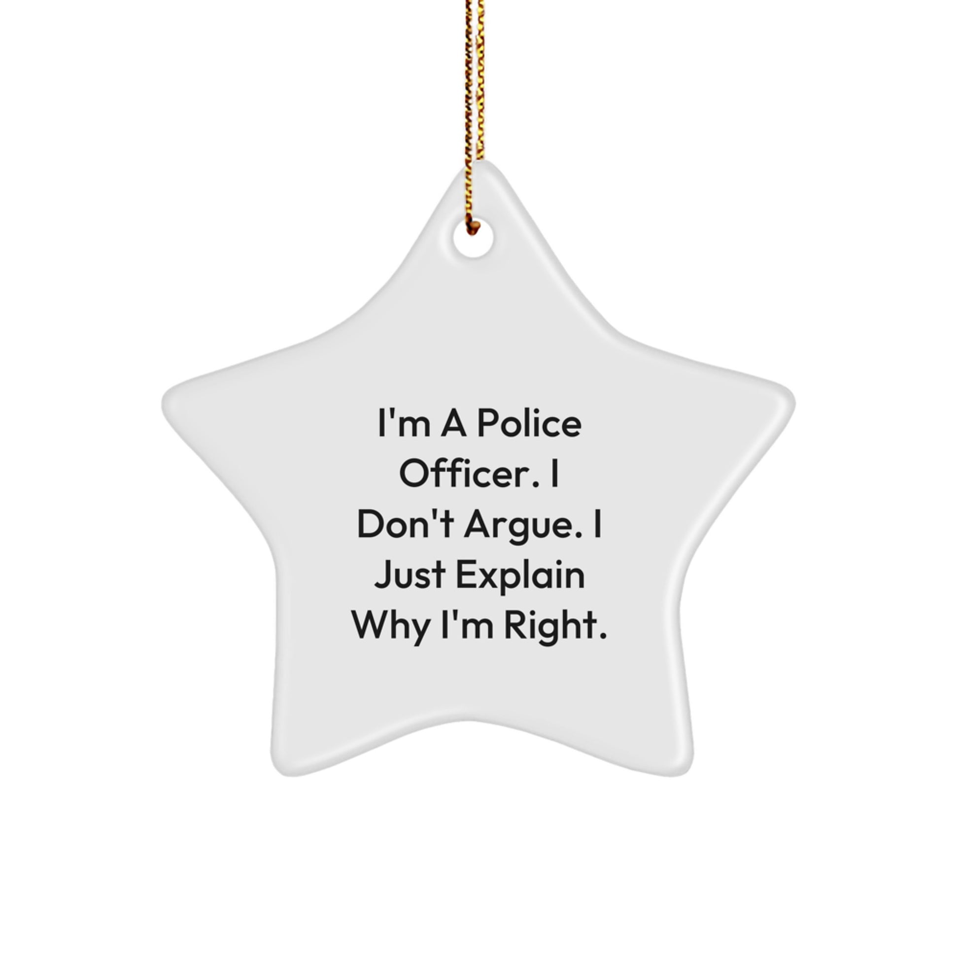 Funny Police Officer Gifts from Friends - 'I'm A Police Officer. I Don't Argue. I Just Explain Why I'm Right.' Star Ornament for Christmas - Image 1