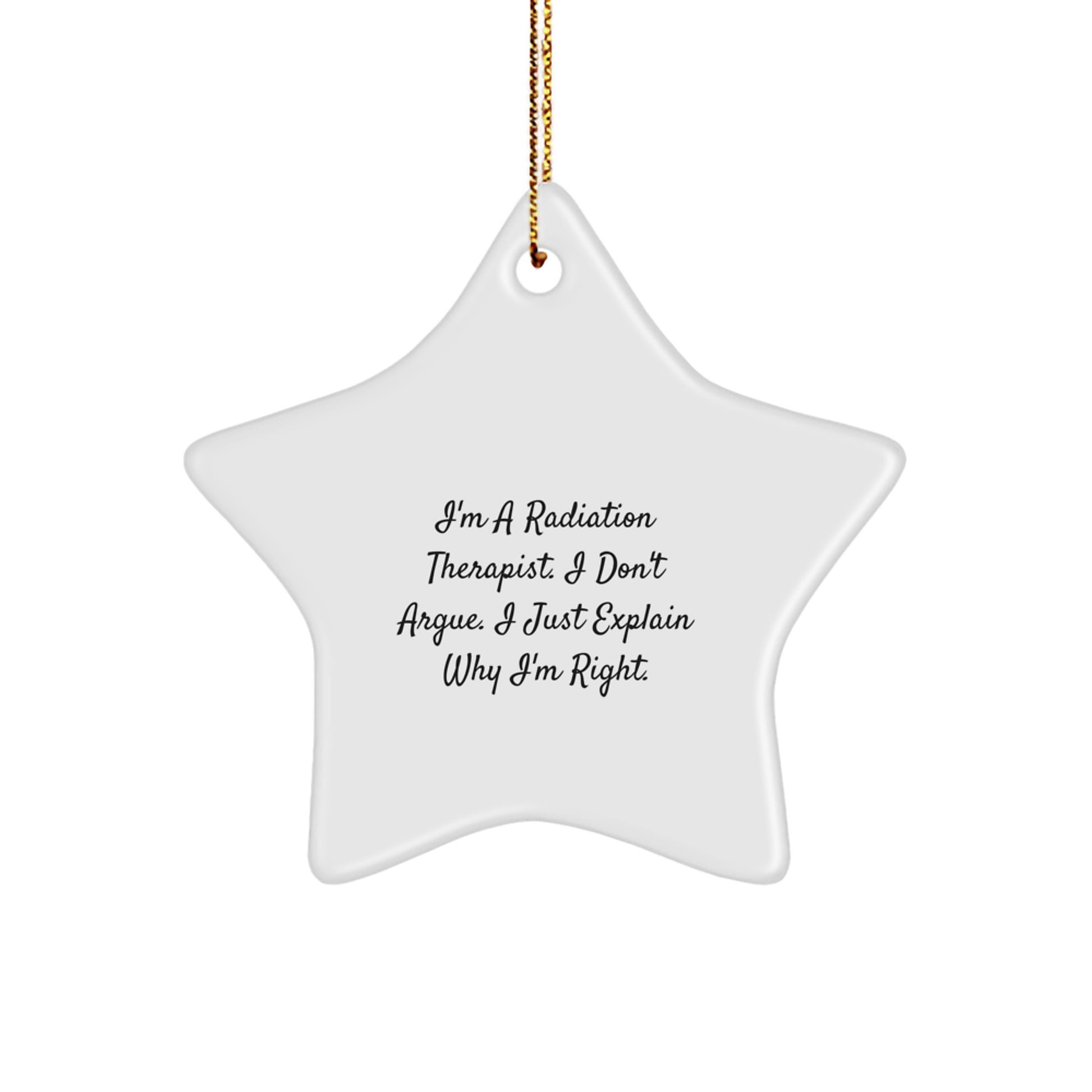 Gifts from Women for Radiation Therapist - I'm A Radiation Therapist. I Don't Argue. I Just Explain Why I'm Right. - Funny Star Ornament for Christmas - Image 1