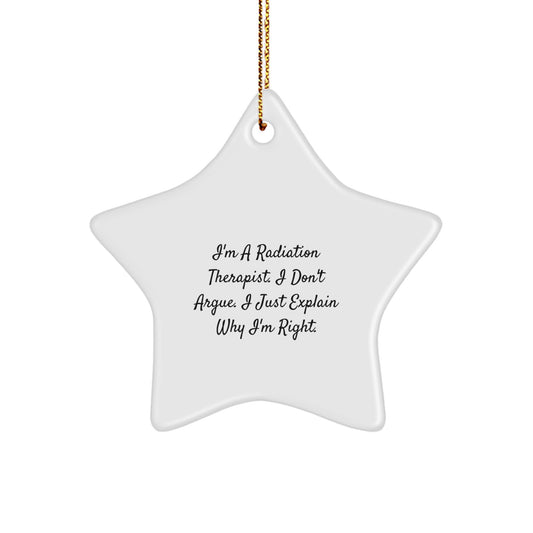 Gifts from Women for Radiation Therapist - I'm A Radiation Therapist. I Don't Argue. I Just Explain Why I'm Right. - Funny Star Ornament for Christmas - Image 1