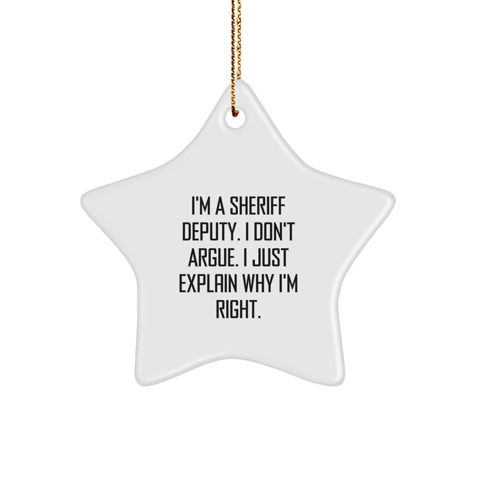 Funny Sheriff Deputy Gifts from Men, 'I'm A Sheriff Deputy. I Don't Argue. I Just Explain Why I'm Right.' Star Ornament for Sheriff Deputy, Christmas Unique Gifts - Image 1