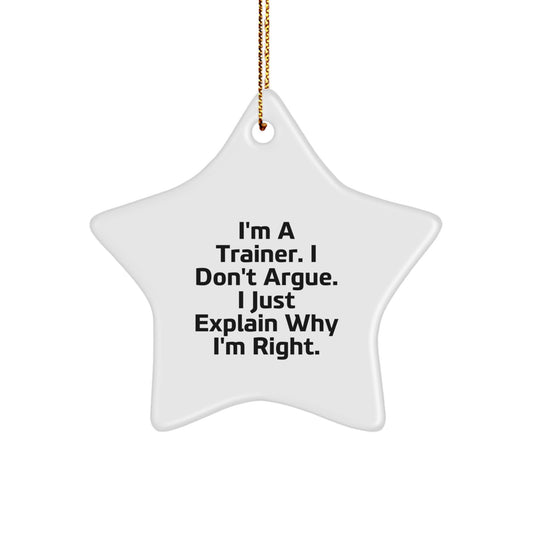 Trainer Gifts from Friends - Funny Star Ornament for Christmas, 'I'm A Trainer. I Don't Argue. I Just Explain Why I'm Right.' Quote, Star Shaped Decorations Gifts for Trainers, Friends, and Family - Image 1
