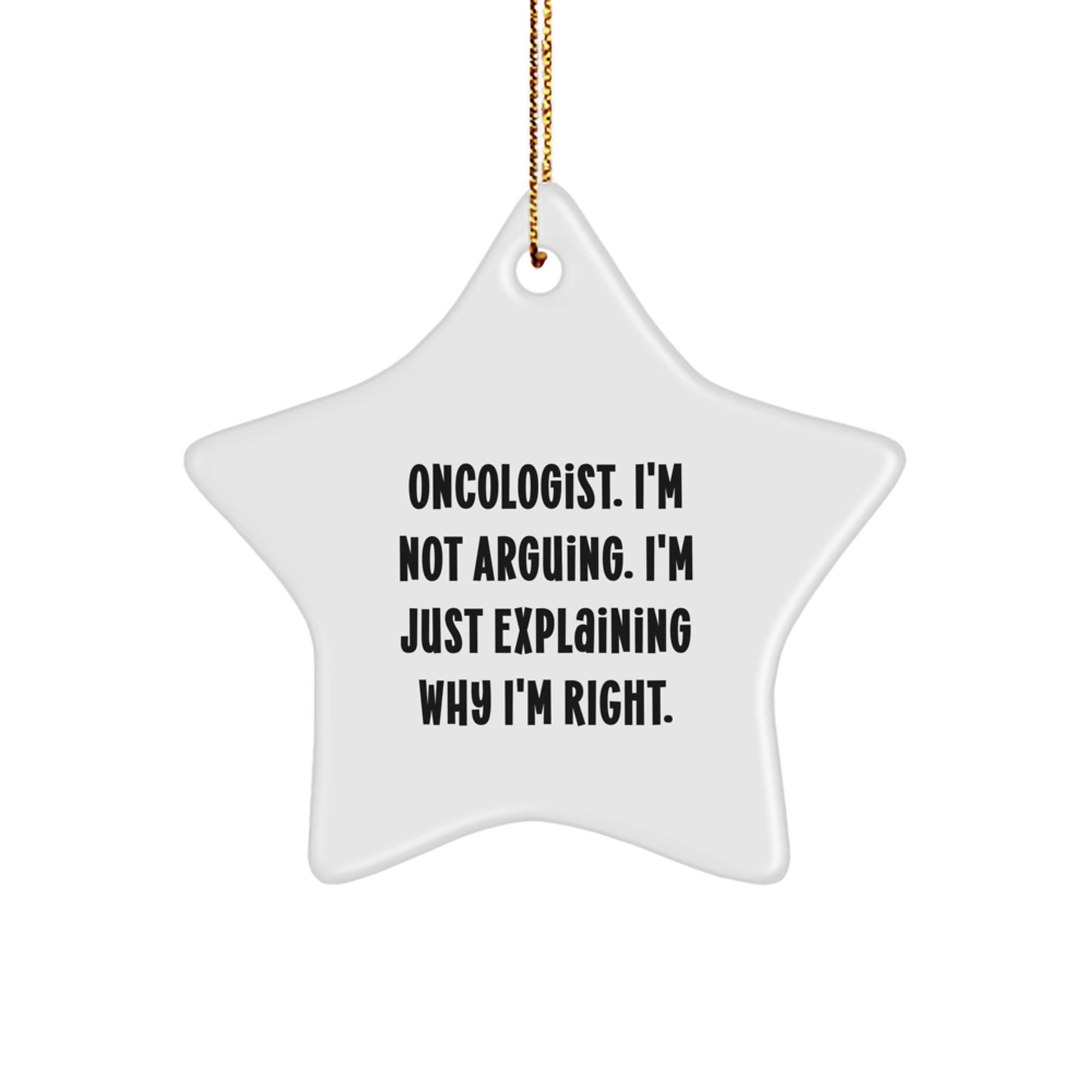 Gifts from Friends for Oncologists - Funny Star Ornament, Christmas Unique, 'I'm Not Arguing. I'm Just Explaining Why I'm Right.' - Image 1