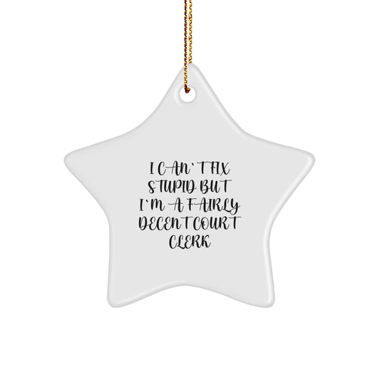 Funny Court Clerk Christmas Unique Gifts from Coworkers - 'I Can't Fix Stupid But I'm A Fairly Decent Court Clerk' Star Ornament for Court Clerks - Image 1