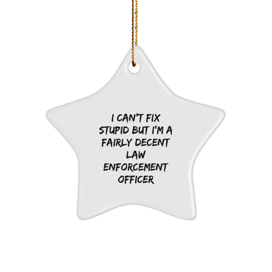 Funny Law Enforcement Officer Gifts, 'I Can't Fix Stupid But I'm A Fairly Decent' Star Ornament for Men, Women, Coworkers, Family, Christmas Unique Gifts from Friends, Law Enforcement Officer - Image 1