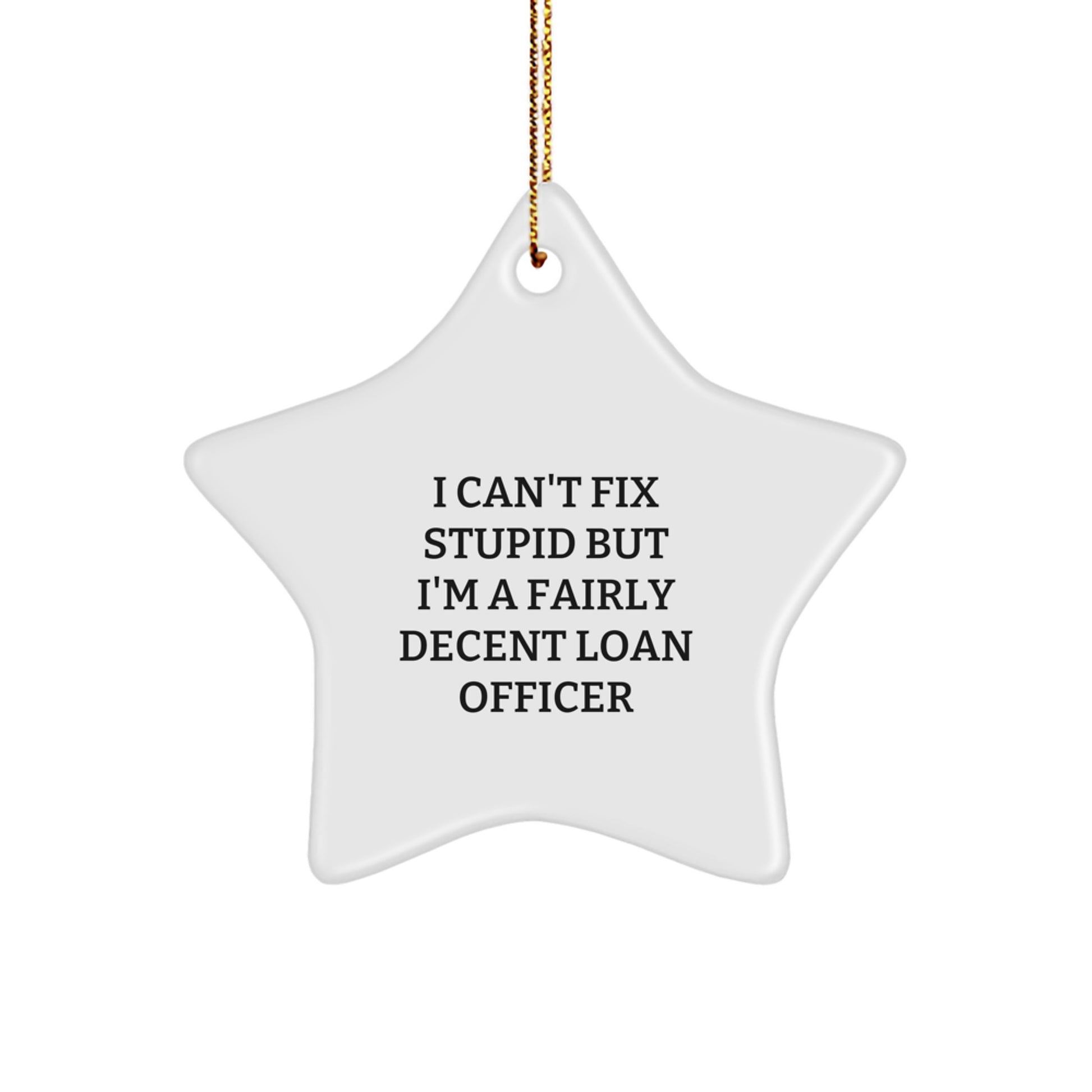 Funny Loan Officer Gifts from Friends - 'I Can't Fix Stupid But I'm A Fairly Decent Loan Officer' Star Ornament for Christmas - Image 1