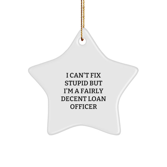 Funny Loan Officer Gifts from Friends - 'I Can't Fix Stupid But I'm A Fairly Decent Loan Officer' Star Ornament for Christmas - Image 1