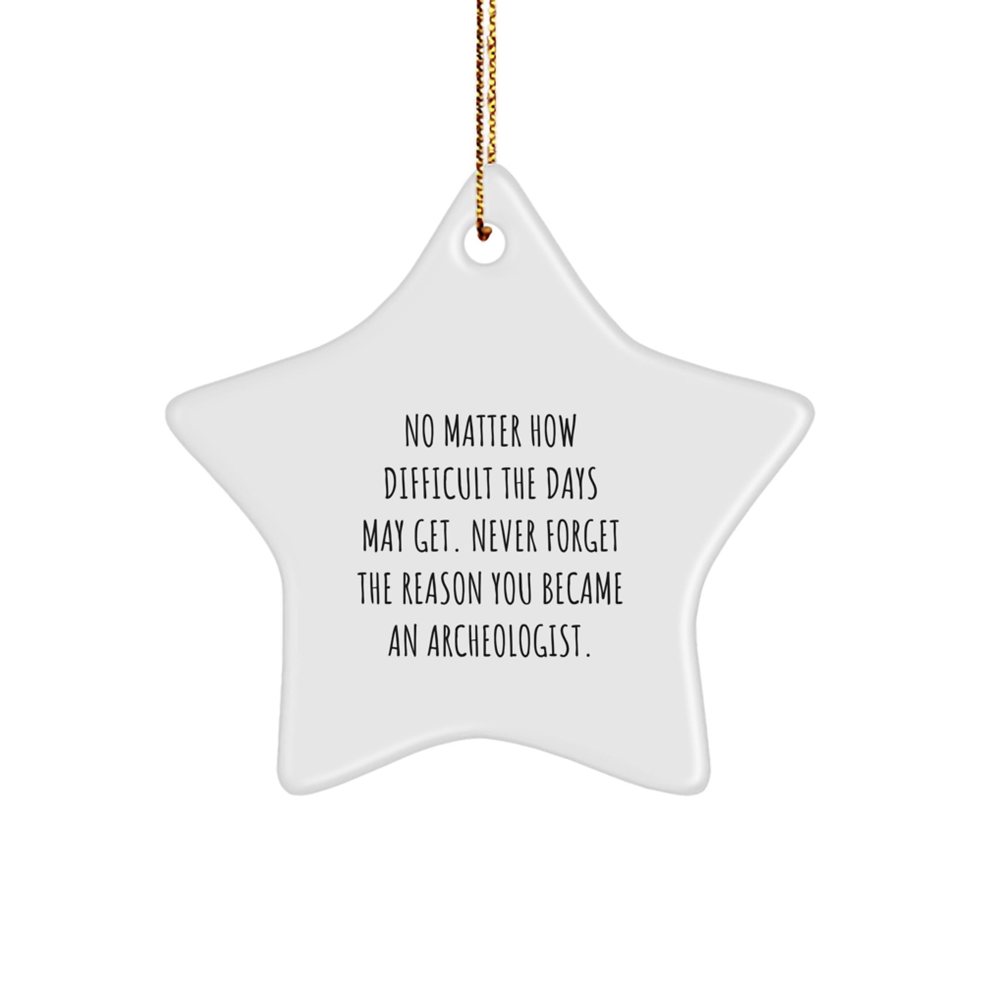 Inspiring Archeologist Star Ornament, Gifts for Archeologists, Christmas Unique Gifts from Friends, 'No Matter How Difficult The Days May Get. Never Forget The Reason You Became An Archeologist.' - Image 1