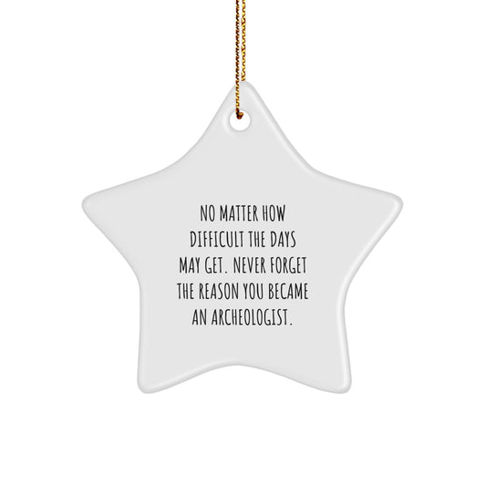 Inspiring Archeologist Star Ornament, Gifts for Archeologists, Christmas Unique Gifts from Friends, 'No Matter How Difficult The Days May Get. Never Forget The Reason You Became An Archeologist.' - Image 1