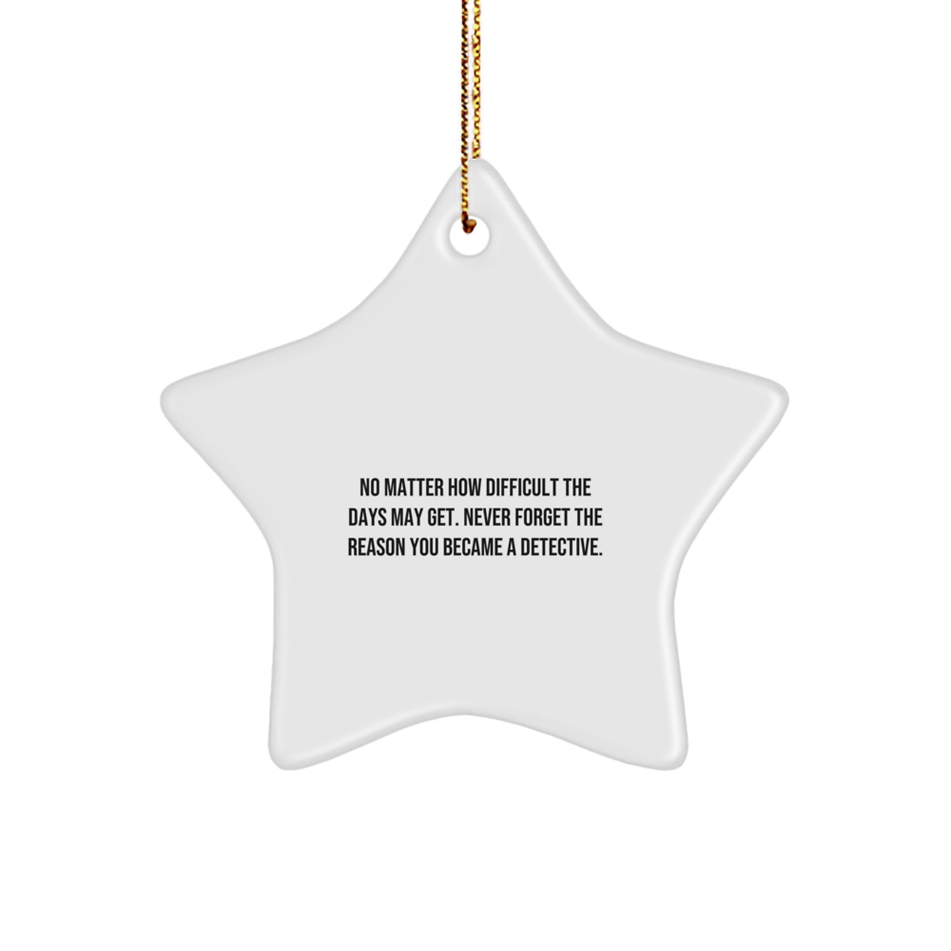 Inspirational Detective Gifts from Friends, Unique Star Ornament for Detective, No Matter How Difficult The Days May Get, Christmas Unique Gifts for Men and Women - Image 1