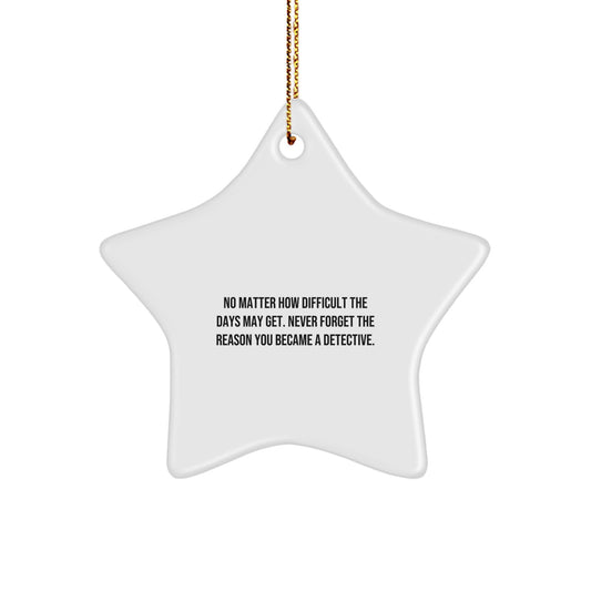 Inspirational Detective Gifts from Friends, Unique Star Ornament for Detective, No Matter How Difficult The Days May Get, Christmas Unique Gifts for Men and Women - Image 1