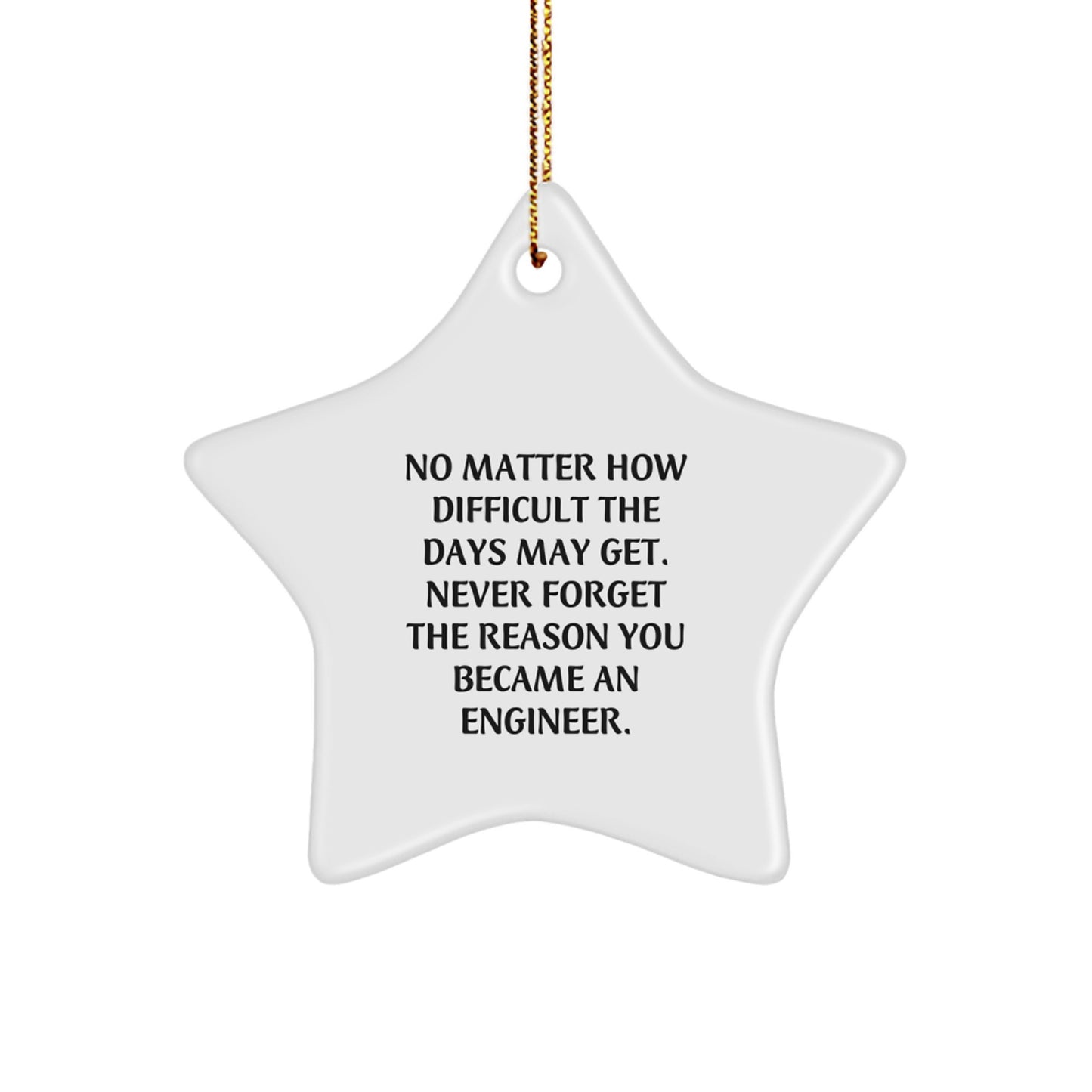 Engineer Gifts from Friends - Inspirational Star Ornament for Christmas, 'No Matter How Difficult The Days May Get. Never Forget The Reason You Became An Engineer.' - Image 1
