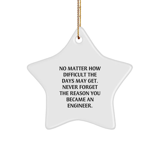 Engineer Gifts from Friends - Inspirational Star Ornament for Christmas, 'No Matter How Difficult The Days May Get. Never Forget The Reason You Became An Engineer.' - Image 1