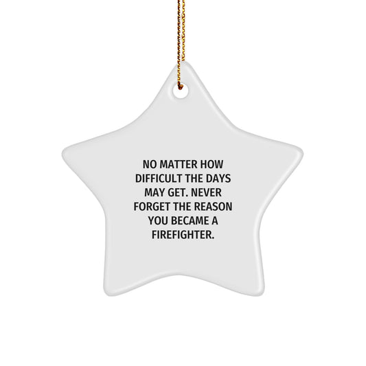 Firefighter Star Ornament, 'No Matter How Difficult The Days May Get. Never Forget The Reason You Became A Firefighter.' Gifts from Men to Firefighters for Christmas - Image 1