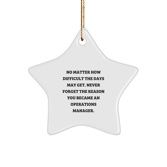 Inspirational Operations Manager Gifts from Friends, Funny Star Ornament, 'No Matter How Difficult The Days May Get. Never Forget The Reason You Became An Operations Manager.' for Christmas - Image 1