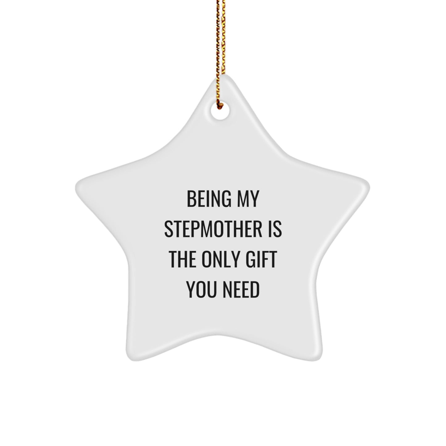 Funny Stepmother Gifts - Being My Stepmother Is The Only Gift You Need, Star Ornament for Christmas from Friends, Family, or Coworkers, Gifts for Stepmother - Image 1