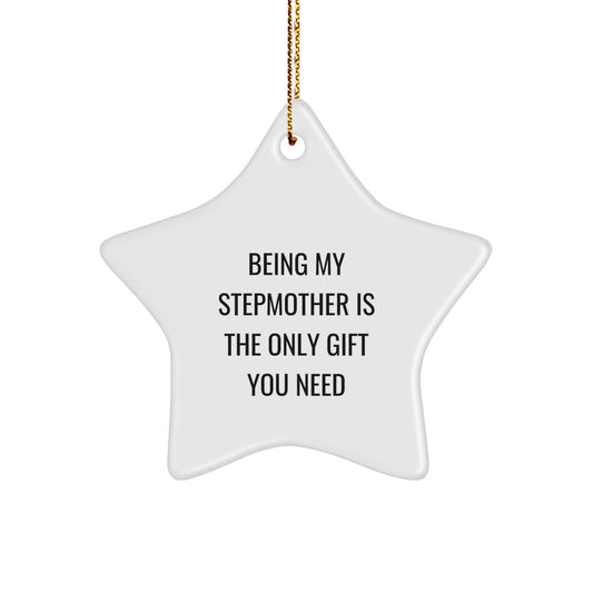 Funny Stepmother Gifts - Being My Stepmother Is The Only Gift You Need, Star Ornament for Christmas from Friends, Family, or Coworkers, Gifts for Stepmother - Image 1