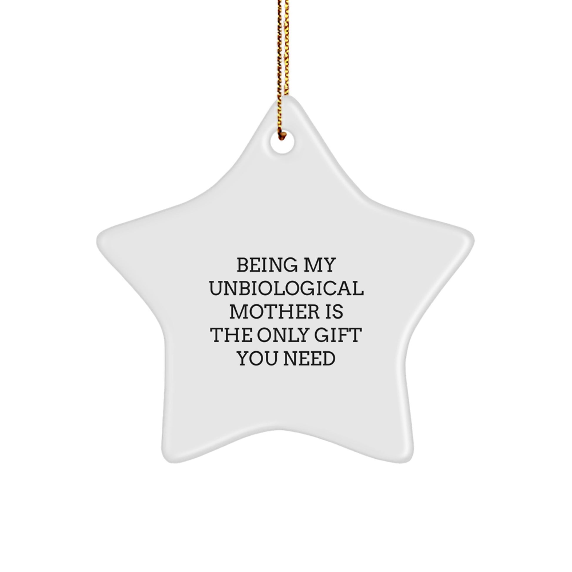 Funny Unbiological Mother Gifts from Friends - Being My Unbiological Mother Is The Only Gift You Need Star Ornament for Christmas - Image 1