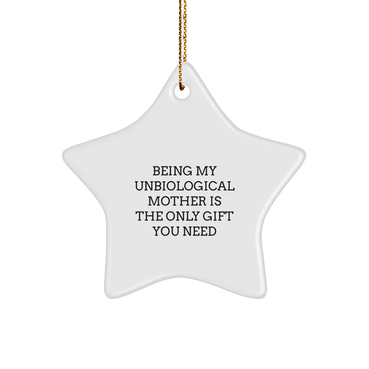 Funny Unbiological Mother Gifts from Friends - Being My Unbiological Mother Is The Only Gift You Need Star Ornament for Christmas - Image 1