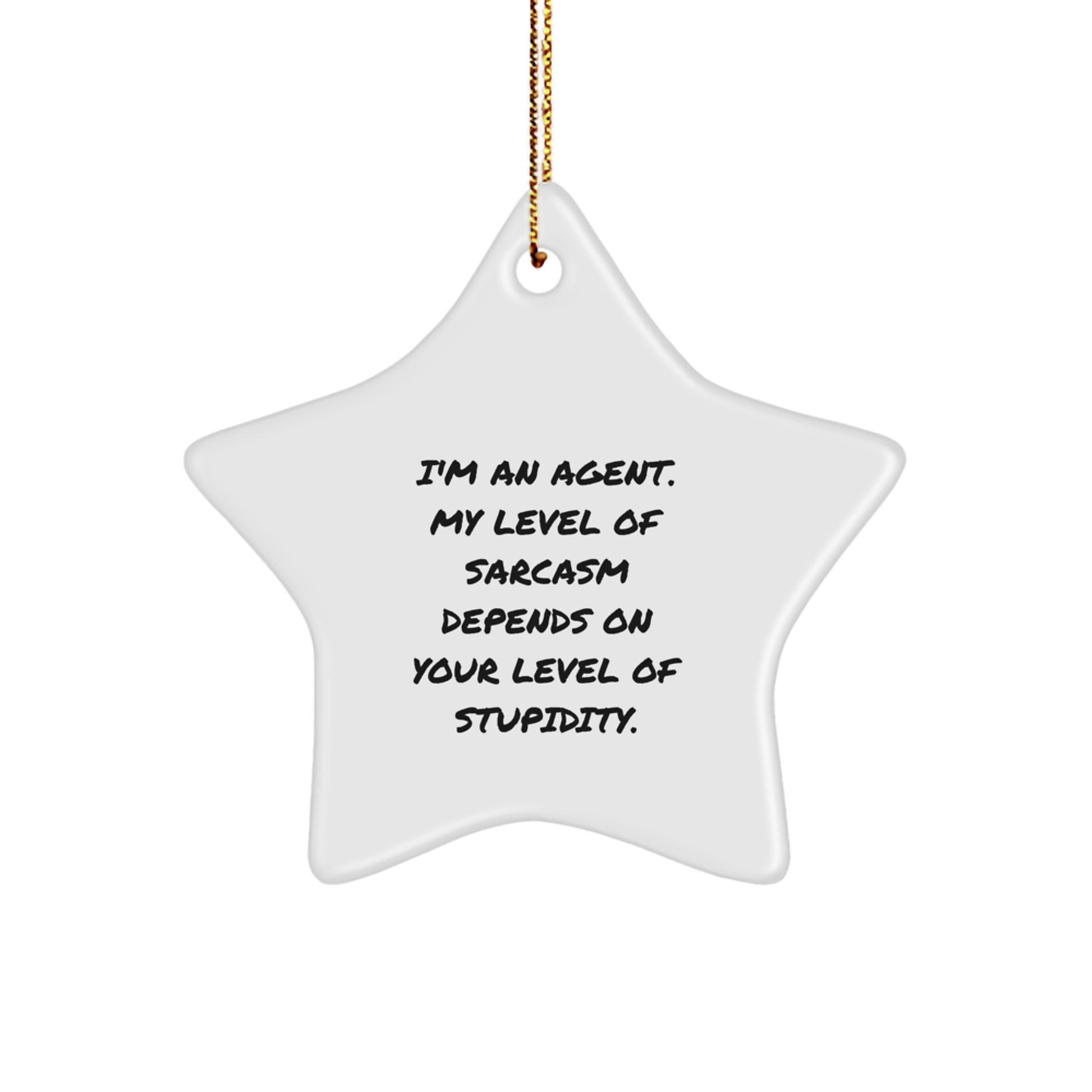 Funny Agent Gifts - I'm An Agent. My Level Of Sarcasm Depends On Your Level Of Stupidity. Star Ornament, White, 3.25" Tall, Christmas Unique Gifts from Men to Agents - Image 1