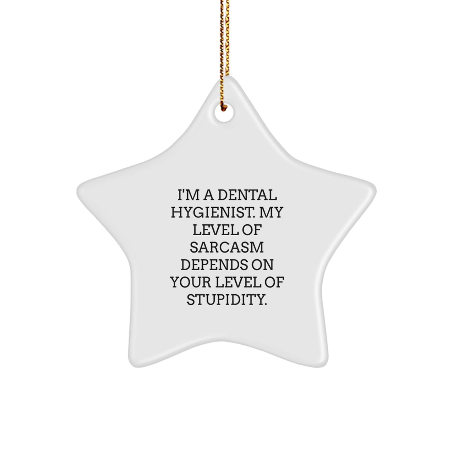 Funny Dental Hygienist Gifts from Friends - I'm A Star Ornament for Christmas - 'I'm A Dental Hygienist. My Level Of Sarcasm Depends On Your Level Of Stupidity.' - Image 1