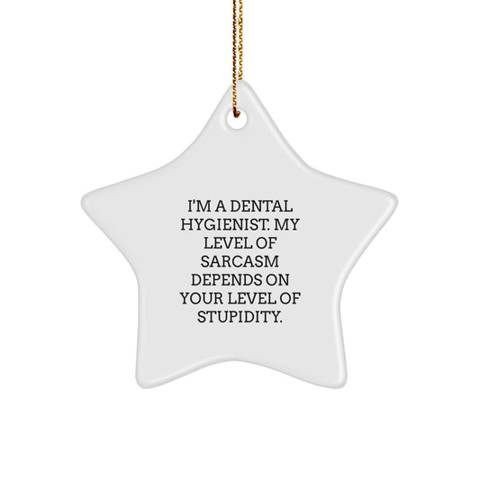 Funny Dental Hygienist Gifts from Friends - I'm A Star Ornament for Christmas - 'I'm A Dental Hygienist. My Level Of Sarcasm Depends On Your Level Of Stupidity.' - Image 1