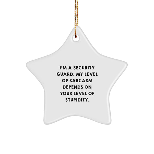 Funny Security Guard Gifts - I'm A Security Guard. My Level Of Sarcasm Depends On Your Level Of Stupidity. Star Ornament for Christmas, Gifts from Friends to Family - Image 1