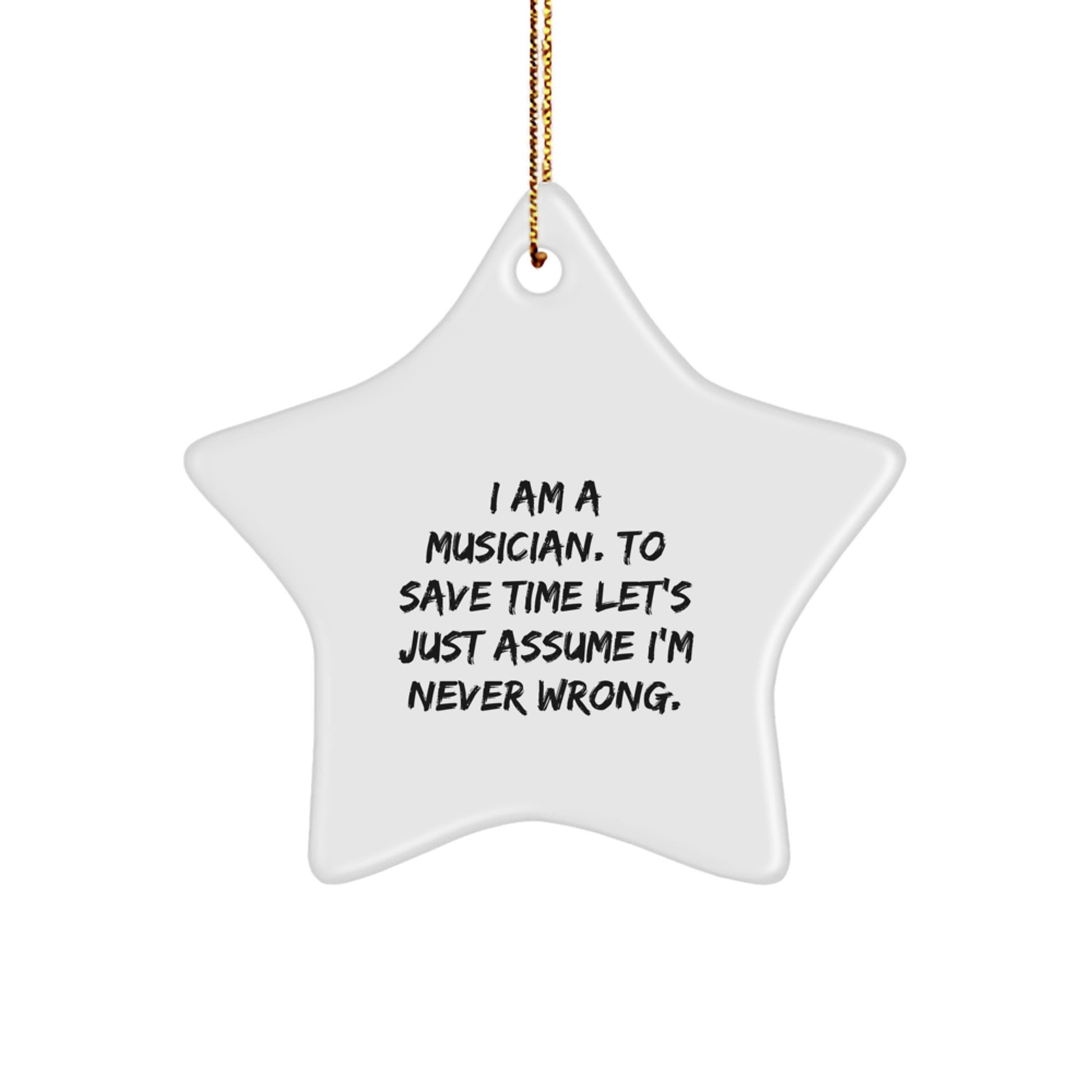 Funny Musician Gifts for Men, Women, Friends, Coworkers, Family - Star Ornament with 'I Am A Musician. To Save Time Let's Just Assume I'm Never Wrong.' Quote, Christmas Unique Presents - Image 1