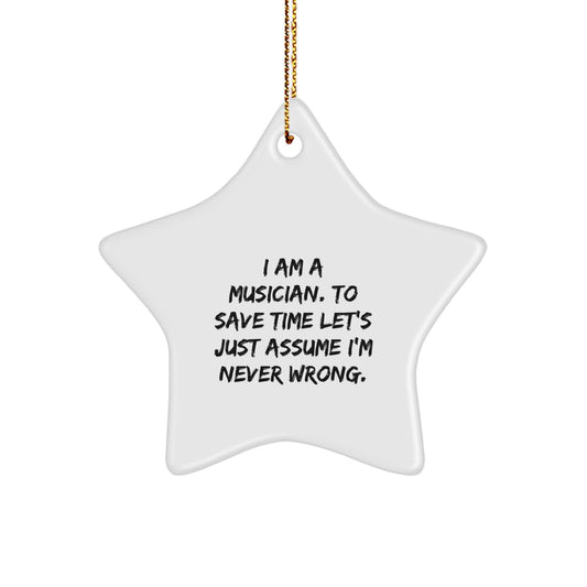 Funny Musician Gifts for Men, Women, Friends, Coworkers, Family - Star Ornament with 'I Am A Musician. To Save Time Let's Just Assume I'm Never Wrong.' Quote, Christmas Unique Presents - Image 1