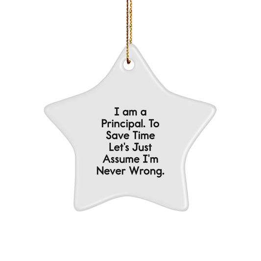 Funny Principal Gifts: 'I Am A Principal. To Save Time Let's Just Assume I'm Never Wrong.' Star Ornament for Christmas, Gifts from Men to Principal or Women - Image 1