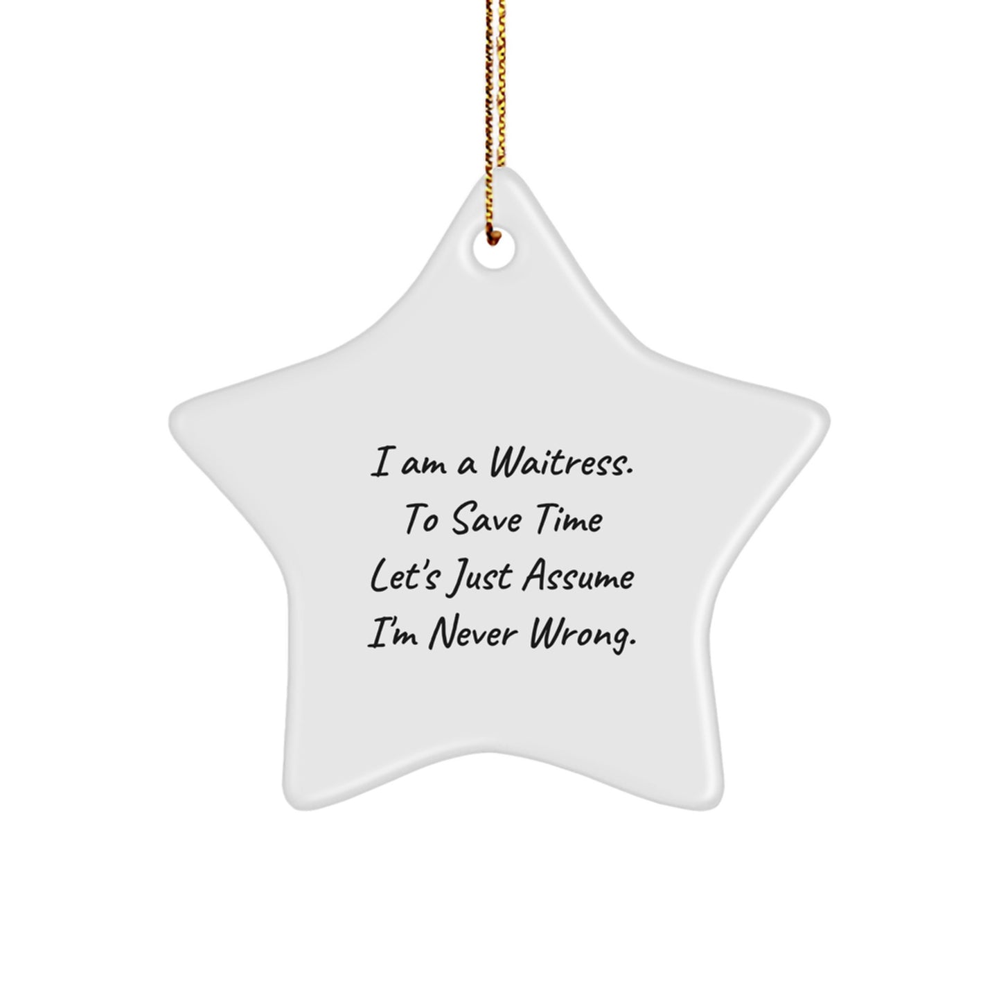 Waitress Gifts from Friends, Unique Star Ornament, Funny 'I Am A Waitress. To Save Time Let's Just Assume I'm Never Wrong.' Christmas Decor - Image 1