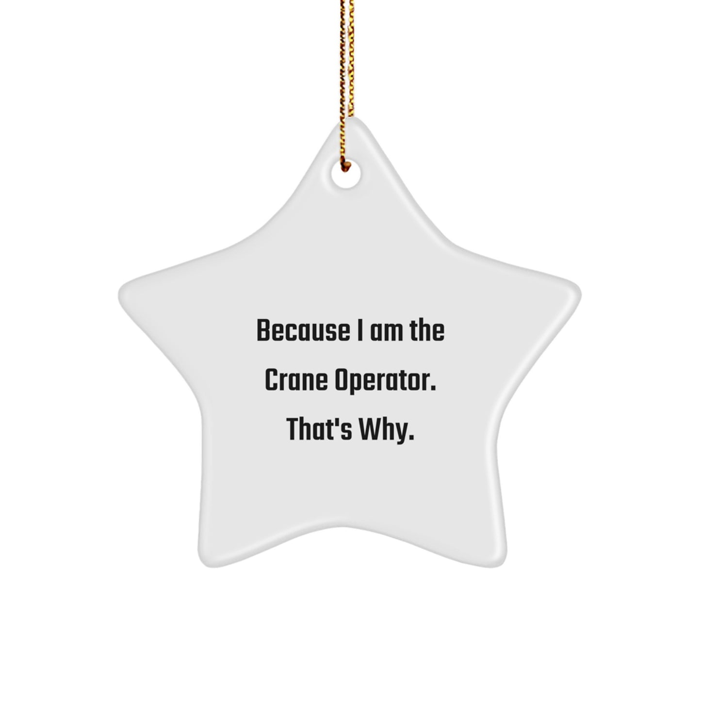Funny Crane Operator Gifts for Men - Because I Am The Crane Operator. That's Why., Star Ornament, Christmas Unique Gifts from Friends - Image 1