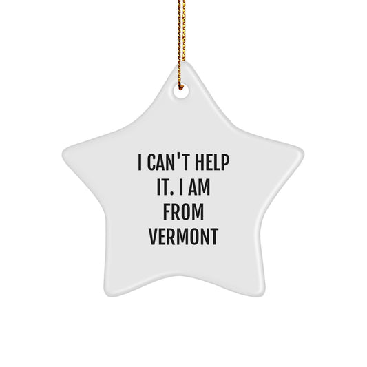 Vermont Star Ornament, Funny Quote, 'I Can't Help It. I Am From Vermont', Gifts from Family, Friends or Coworkers, Christmas Unique Gifts - Image 1