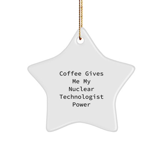 Funny Nuclear Technologist Gifts for Him, Star Ornament with Quote 'Coffee Gives Me My Nuclear Technologist Power', Gifts from Friends, Christmas Unique Presents for Nuclear Technologist - Image 1